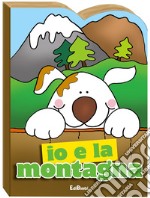 Io e la montagna. Ediz. illustrata libro