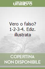 Vero o falso? 1-2-3-4. Ediz. illustrata libro