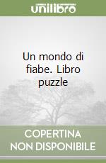 Un mondo di fiabe. Libro puzzle libro