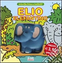 Elio elefantino. Minischiacciaqui! Ediz. illustrata libro