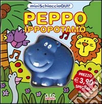 Peppo ippopotamo. Minischiacciaqui! Ediz. illustrata libro