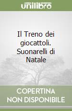 Il Treno dei giocattoli. Suonarelli di Natale libro