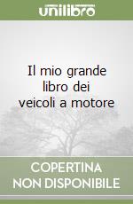 Il mio grande libro dei veicoli a motore libro