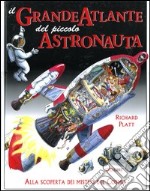 Il grande atlante del piccolo astronauta libro