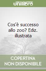 Cos'è successo allo zoo? Ediz. illustrata libro