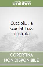 Cuccioli... a scuola! Ediz. illustrata libro