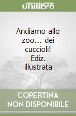 Andiamo allo zoo... dei cuccioli! Ediz. illustrata libro
