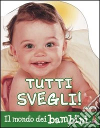 Tutti svegli! Ediz. illustrata libro