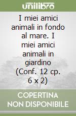 I miei amici animali in fondo al mare. I miei amici animali in giardino (Conf. 12 cp. 6 x 2) libro