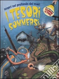 Scopri nel profondo dei mari i tesori sommersi libro
