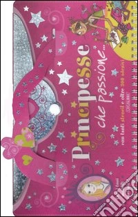 Principesse, che passione.... Ediz. illustrata libro