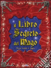 Il libro segreto del mago. Prime lezioni di magia. Con gadget libro