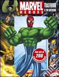 Trasforma il tuo supereroe. Marvel Heroes. Ediz. illustrata libro