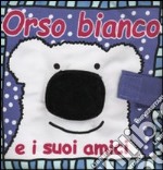 Orso Bianco e i suoi amici libro