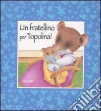 Un fratellino per Topolina! libro
