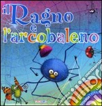 Il ragno e l'arcobaleno. Libro pop-up libro