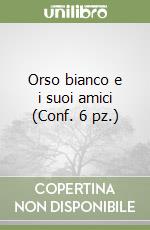 Orso bianco e i suoi amici (Conf. 6 pz.) libro