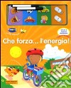 Che forza... l'energia! Con gadget libro