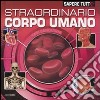 Straordinario corpo umano. Ediz. illustrata libro