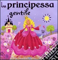 La Principessa gentile. Libri luccicanti libro