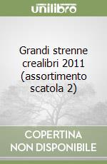 Grandi strenne crealibri 2011 (assortimento scatola 2) libro