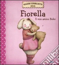Fiorella. Il mio amico Bobo. Teneri coniglietti. Ediz. illustrata libro