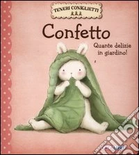 Confetto. Quante delizie in giardino! Teneri coniglietti. Ediz. illustrata libro