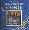 Una sorpresa per Claretta. Simpatici amichetti. Libro pop-up libro