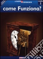 Come funziona? Pianeta scienza. Livello 2. Ediz. illustrata libro