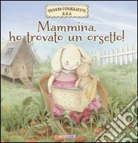 Mammina, ho trovato un orsetto! Teneri coniglietti libro