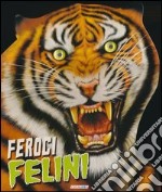 Feroci felini. Un mondo di animali libro