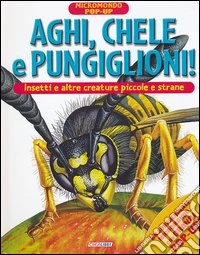 Aghi, chele e pungiglioni! Insetti e altre creature piccole e strane. Micromondo. Libro pop-up. Ediz. illustrata libro