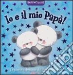 Io e il mio papà! Amici cuccioli. Ediz. illustrata libro