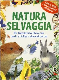 Natura selvaggia. Pianeta natura. Con adesivi. Ediz. illustrata libro