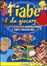 Fiabe da giocare. E tanti passatempi. Ediz. illustrata libro