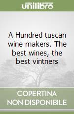 A Hundred tuscan wine makers. The best wines, the best vintners libro