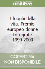 I luoghi della vita. Premio europeo donne fotografe 1999-2000 libro