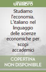 Studiamo l'economia. L'italiano nel linguaggio delle scienze economiche per scopi accademici