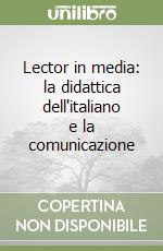 Lector in media: la didattica dell'italiano e la comunicazione libro