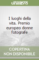 I luoghi della vita. Premio europeo donne fotografe libro