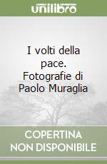 I volti della pace. Fotografie di Paolo Muraglia libro