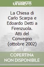 La Chiesa di Carlo Scarpa e Edoardo Detti a Firenzuola. Atti del Convegno (ottobre 2002)