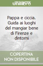 Pappa e ciccia. Guida ai luoghi del mangiar bene di Firenze e dintorni libro