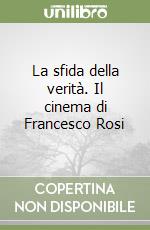 La sfida della verità. Il cinema di Francesco Rosi libro