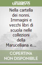 Nella cartella dei nonni. Immagini e vecchi libri di scuola nelle collezioni della Marucelliana e nei ricordi di famiglia libro