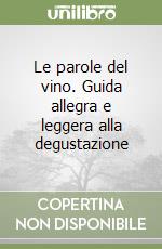 Le parole del vino. Guida allegra e leggera alla degustazione libro