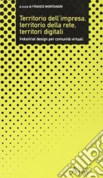 Territorio dell'impresa, territorio della rete, territori digitali. Industrial design per comunità virtuali libro