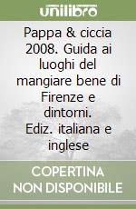 Pappa & ciccia 2008. Guida ai luoghi del mangiare bene di Firenze e dintorni. Ediz. italiana e inglese libro