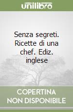 Senza segreti. Ricette di una chef. Ediz. inglese