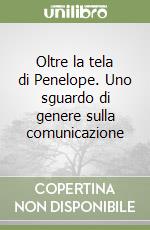 Oltre la tela di Penelope. Uno sguardo di genere sulla comunicazione